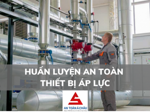 HUẤN LUYỆN AN TOÀN THIẾT BỊ ÁP LỰC