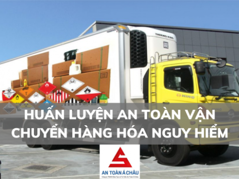 HUẤN LUYỆN AN TOÀN VẬN CHUYỂN HÀNG HÓA NGUY HIỂM