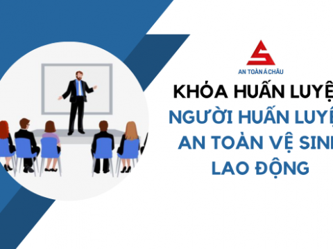 KHÓA HUẤN LUYỆN NGƯỜI HUẤN LUYỆN AN TOÀN, VỆ SINH LAO ĐỘNG