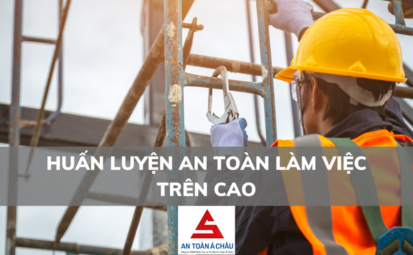 HUẤN LUYỆN AN TOÀN LÀM VIỆC TRÊN CAO