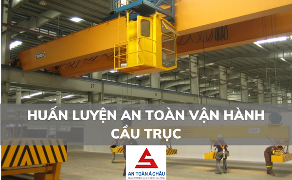 HUẤN LUYỆN AN TOÀN VẬN HÀNH CẦU TRỤC