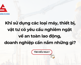 Khi sử dụng các loại máy, thiết bị, vật tư có yêu cầu nghiêm ngặt về an toàn lao động, doanh nghiệp cần nắm những gì? 