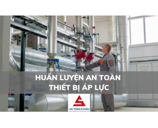 HUẤN LUYỆN AN TOÀN THIẾT BỊ ÁP LỰC