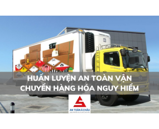 HUẤN LUYỆN AN TOÀN VẬN CHUYỂN HÀNG HÓA NGUY HIỂM