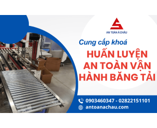 Khoá học huấn luyện an toàn vận hành băng tải hiệu quả, uy tín