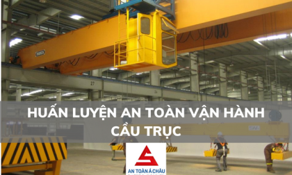 HUẤN LUYỆN AN TOÀN VẬN HÀNH CẦU TRỤC