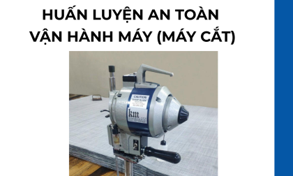 HUẤN LUYỆN AN TOÀN VẬN HÀNH MÁY (MÁY CẮT) - AN TOÀN Á CHÂU